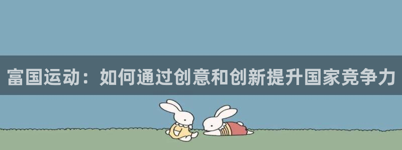 南宫大舞台官方正版app娱乐平台：富国运动：如何通过创意和创