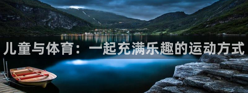 三亿体育网：儿童与体育：一起充满乐趣的运动方式