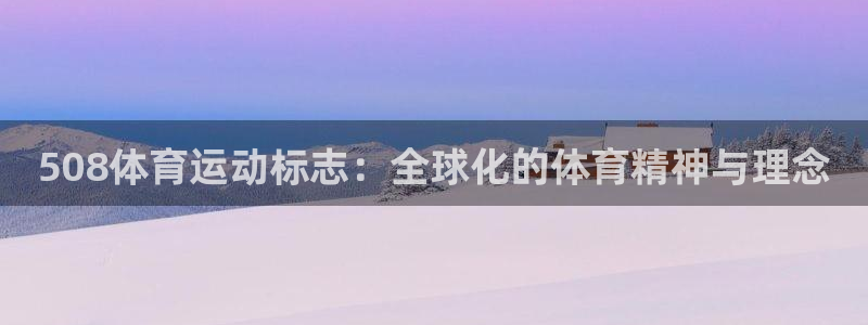 三亿体育网：508体育运动标志：全球化的体育精神与理念